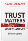 Trust Matters More Than Ever: 40 Proven Tools to Lead Better, Grow Faster &amp; Build Trust Now!