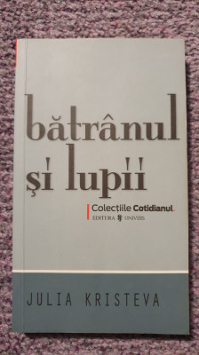 Batranul si lupii, Julia Kristeva, Colectiile Cotidianul 2008, 172p stare f buna foto