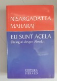 Nisargadatta Maharaj - Eu sunt Acela. Dialoguri despre Absolut