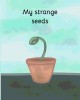 My strange seeds