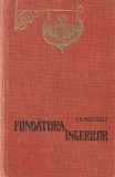 J. B. PRIESTLEY - FUNDATURA INGERILOR