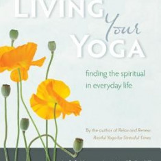 Living Your Yoga: Finding the Spiritual in Everyday Life
