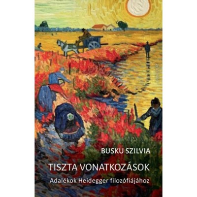 Tiszta vonatkoz&amp;aacute;sok - Adal&amp;eacute;kok Heidegger filoz&amp;oacute;fi&amp;aacute;j&amp;aacute;hoz - Busku Szilvia foto