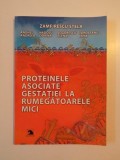 PROTEINELE ASOCIATE GESTATIEI LA RUMEGATOARELE MICI de ZAMFIRESCU STELA , ANGHEL ANDREEA , NADOLU DORINA , SOGORESCU ELENA , TOPOLEANU IRINA , 2010