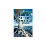 The Greatest Sailing Stories Ever Told: Twenty-Seven Unforgettable Stories