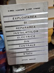 Exploatarea si repararea instalatiilor electrice din centrale si statii - C. Vilciu