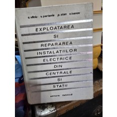 Exploatarea si repararea instalatiilor electrice din centrale si statii - C. Vilciu
