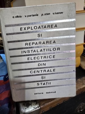 Exploatarea si repararea instalatiilor electrice din centrale si statii - C. Vilciu foto