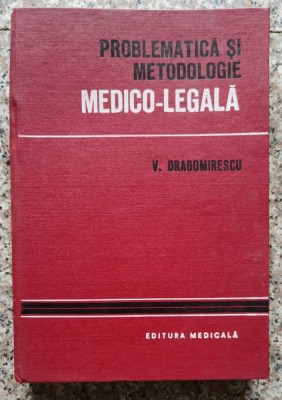 Problematica Si Metodologie Medico-legala - V. Dragomirescu , A45 foto