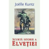 SCURTA ISTORIE A ELVETIEI - JOELLE KUNTZ