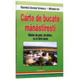 Carte de bucate manastiresti. Retete de post, de dulce, cu si fara carne - Dionisie Voinescu