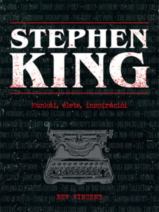 Stephen King - Munk&aacute;i, &eacute;lete, inspir&aacute;ci&oacute;i - Bev Vincent