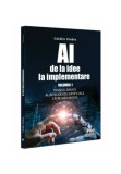 Cumpara ieftin AI - de la idee la implementare. Volumul 1. Traseul sinuos al Inteligentei Artificiale catre maturitate, Pro Universitaria