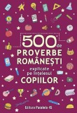 Cumpara ieftin 500 De Proverbe Romanesti Explicate Pe Intelesul Copiilor. Ed. 2, - Editura Paralela 45