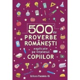 500 De Proverbe Romanesti Explicate Pe Intelesul Copiilor. Ed. 2, - Editura Paralela 45