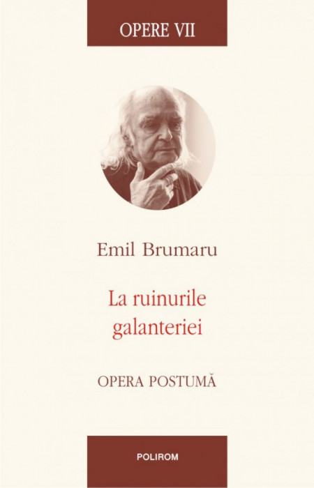 Opere VII. La ruinurile galanteriei. Opera postuma, Emil Brumaru