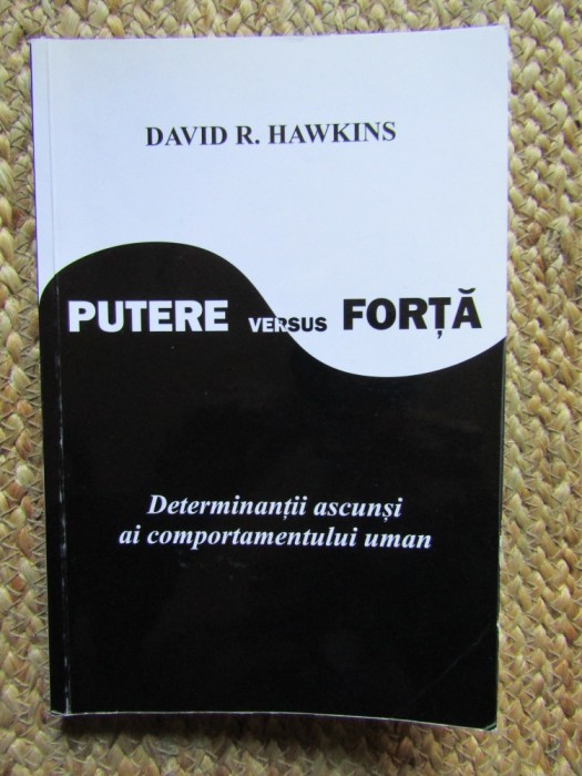 David R. Hawkins - Putere versus Forta . Determinantii ascunsi ai comportamentului uman ( 2005 )