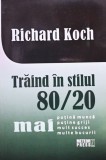 Traind in stilul 80/20 - Richard Koch, Meteor Press, 190 pagini, Editia 2012 - Carte Afaceri &amp; Economie