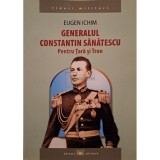 Eugen Ichim - Generalul Constantin Sanatescu pentru Tara si Tron (Editia: 2014)