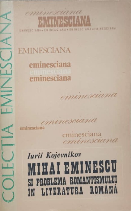 MIHAI EMINESCU SI PROBLEMA ROMANTISMULUI IN LITERATURA ROMANA-IURII KOJEVNIKOV-225533