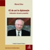 42 de ani in diplomatie - Dinu Marcel