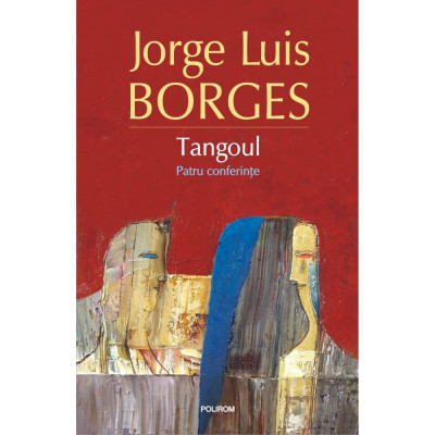 Tangoul. Patru conferinte - Jorge Luis Borges foto