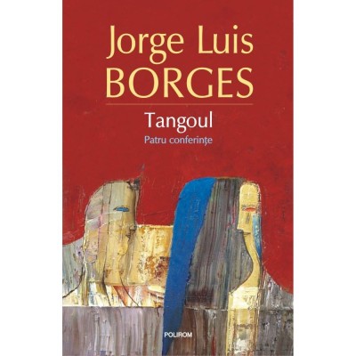 Tangoul. Patru conferinte - Jorge Luis Borges foto