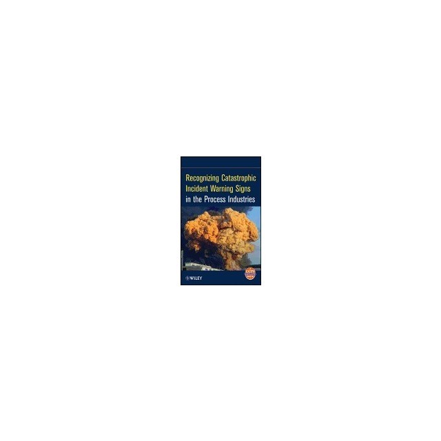 Recognizing Catastrophic Incident Warning Signs in the Process Industries