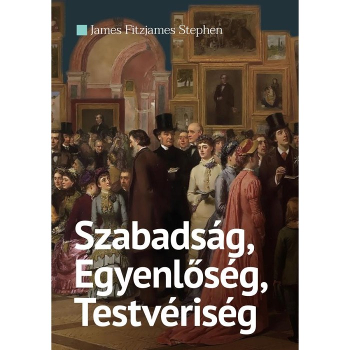 Szabads&aacute;g, Egyenlős&eacute;g, Testv&eacute;ris&eacute;g - James Fitzjames Stephen