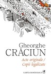 Acte originale/Copii legalizate - Paperback brosat - Gheorghe Crăciun - Cartea Rom&acirc;nească