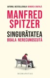 Cumpara ieftin Singuratatea. Boala nerecunoscuta/Manfred Spitzer