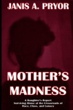 Mother's Madness: A Daughter's Report: Surviving Abuse at the Crossroads of Race, Class, and Lunacy