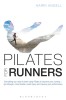 Pilates for Runners: Everything You Need to Start Using Pilates to Improve Your Running - Get Stronger, More Flexible, Avoid Injury and Imp