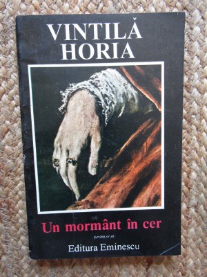 Vintila Horia - Un mormant in cer (Editura Eminescu, 1994) foto