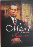 Mihai I al Romaniei. Regele si tara &ndash; Ivor Porter (Editia 2007)