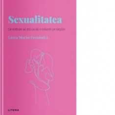 Descopera Psihologia. Sexualitatea. Ce trebuie sa stii ca sa o traiesti pe deplin - Laura Moran Fernandez