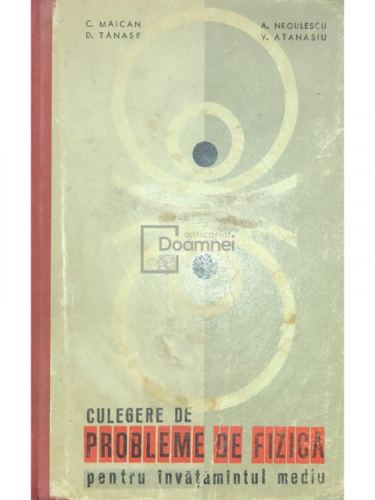 C. Maican - Culegere de probleme de fizică pentru &icirc;nvățăm&acirc;ntul mediu (editia 1963)