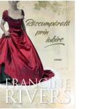 Rascumparata prin iubire - Francine Rivers