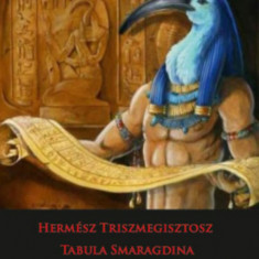 HermÃ©sz Triszmegisztosz - Tabula Smaragdina - A titkos csodaszer - A titkos csodaszer - A hermetikus tan titkos mÅ±ve