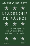 Leadership de război - Andrew Roberts - Editura Litera