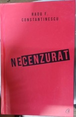 Necenzurat - Radu F. Constantinescu (editia a III-a) foto