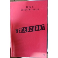 Necenzurat - Radu F. Constantinescu (editia a III-a)