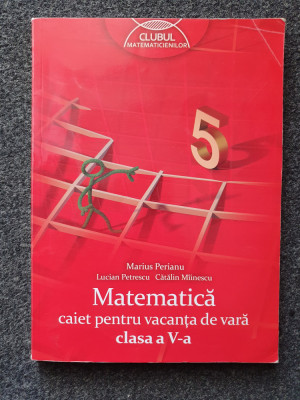 MATEMATICA CAIET PENTRU VACANTA DE VARA CLASA A V-A - Perianu, Petrescu foto