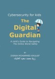 Cybersecurity for kids: The Digital Guardian A Child&#039;s Guide to Navigating the Online World Safely