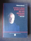 LUMEA A DOUA SI ALTE SCRIERI DIN ANII DISIDENTEI SOLITARE 1978-1987 - MIHAI BOTEZ