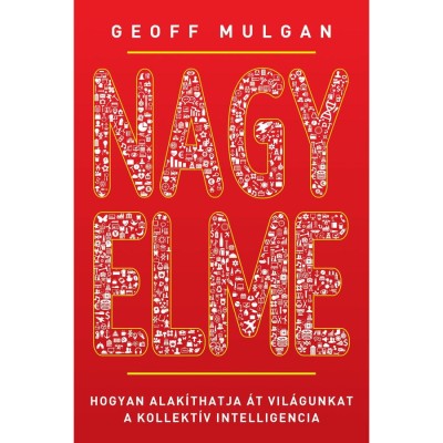 Nagy elme - Hogyan alak&amp;iacute;thatja &amp;aacute;t vil&amp;aacute;gunkat a kollekt&amp;iacute;v intellNemcia - Geoff Mulgan foto