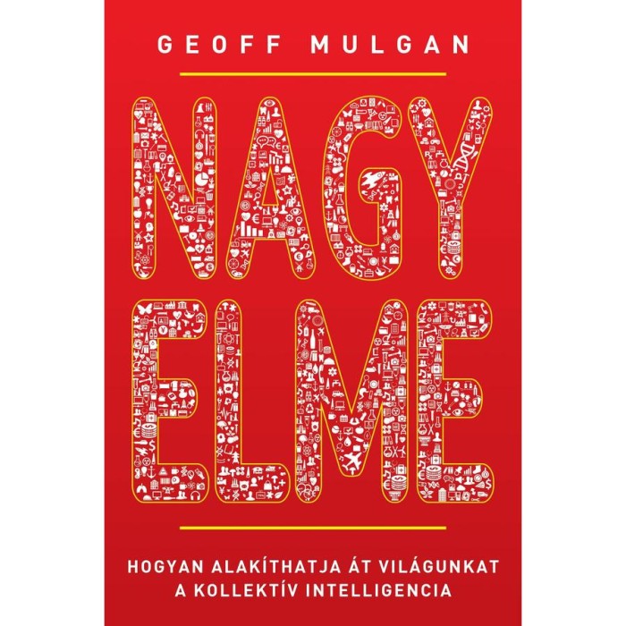 Nagy elme - Hogyan alak&iacute;thatja &aacute;t vil&aacute;gunkat a kollekt&iacute;v intellNemcia - Geoff Mulgan
