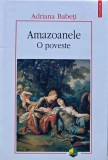 Cumpara ieftin Amazoanele. O poveste - 2013 - Adriana Babeti (XB190)