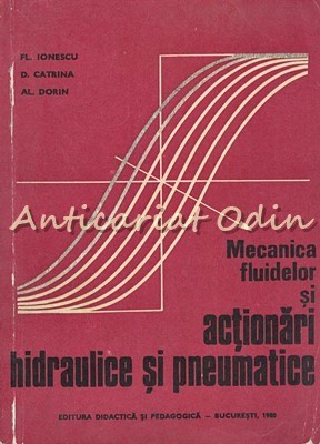 Mecanica Fluidelor Si Actionari Hidraulice Si Pneumatice - Fl. Ionescu, D. Catri foto