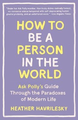 How to Be a Person in the World: Ask Polly&amp;#039;s Guide Through the Paradoxes of Modern Life foto